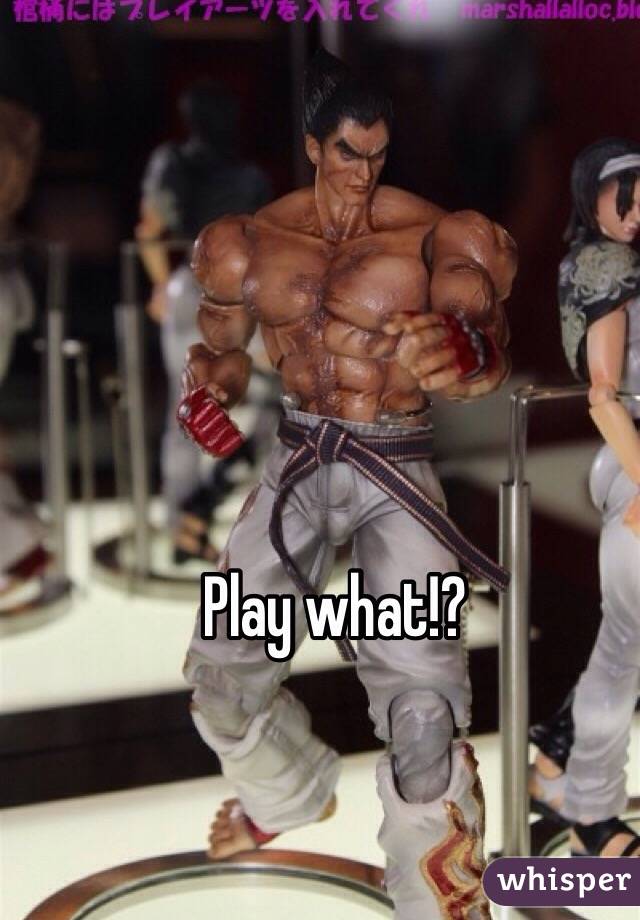 Play what!? 