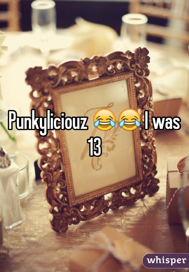 Punkyliciouz 😂😂 I was 13