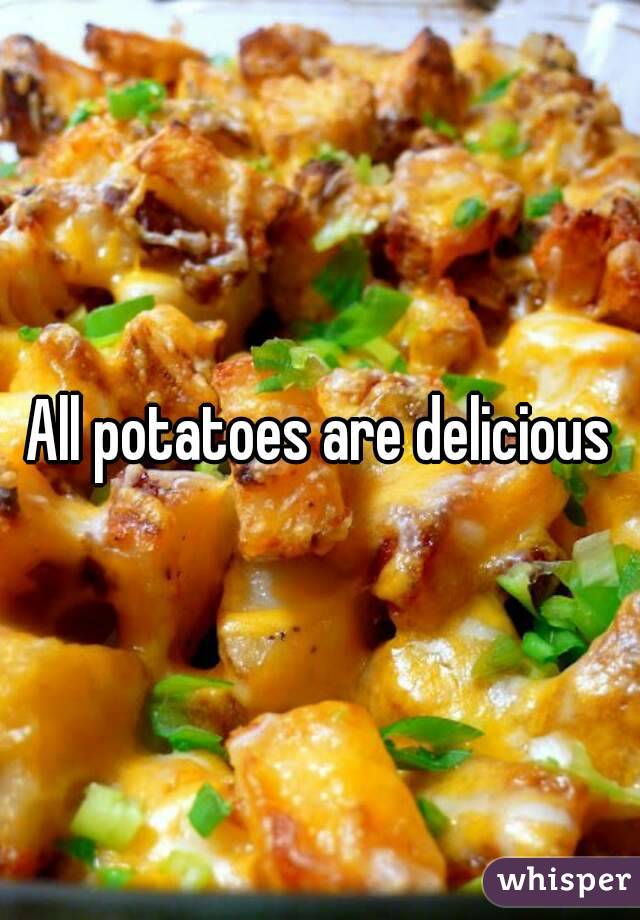 All potatoes are delicious