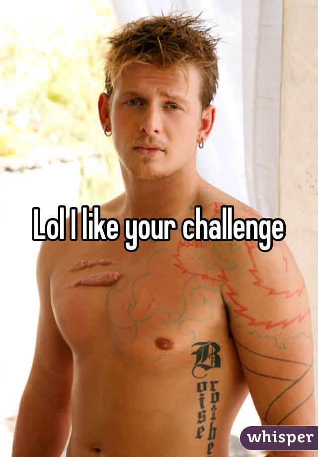 Lol I like your challenge 