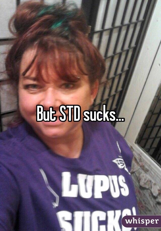 But STD sucks...