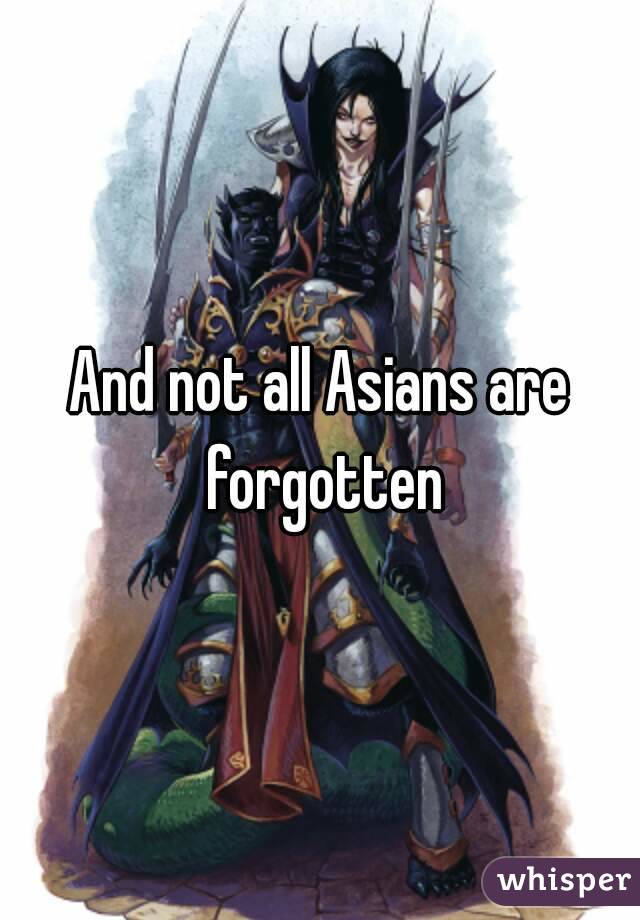 And not all Asians are forgotten