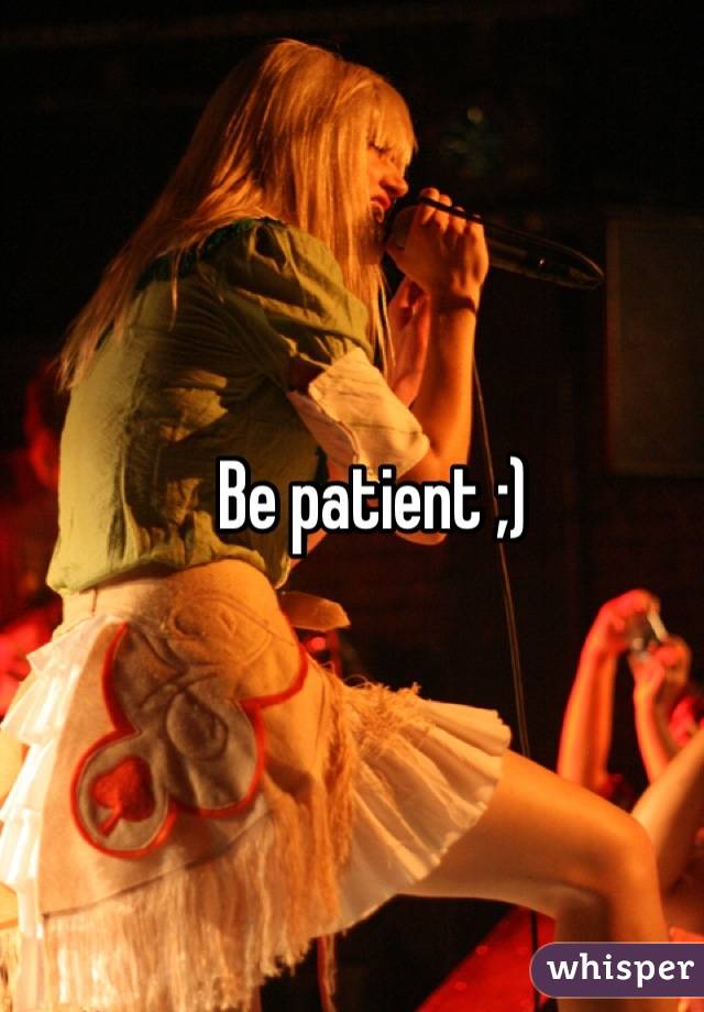 Be patient ;)