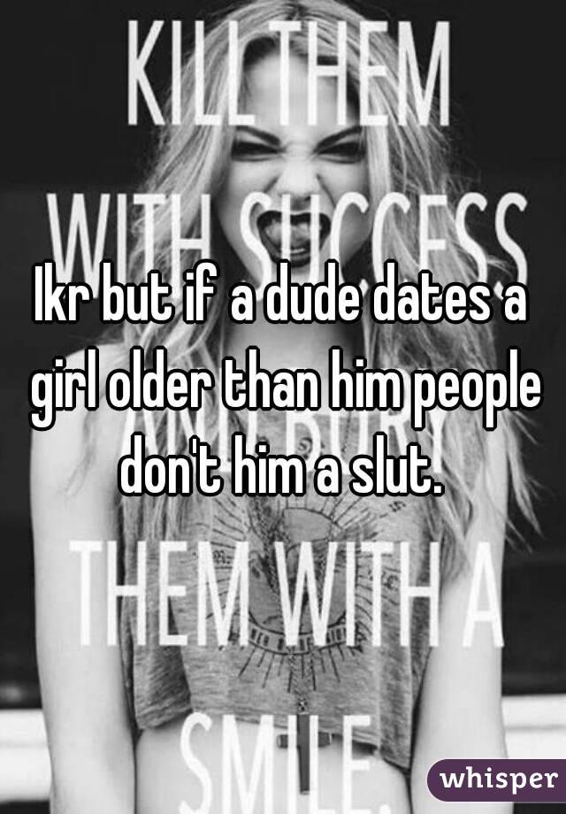 Ikr but if a dude dates a girl older than him people don't him a slut. 