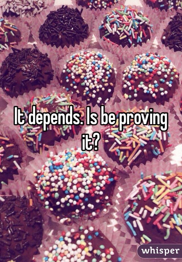 It depends. Is be proving it?