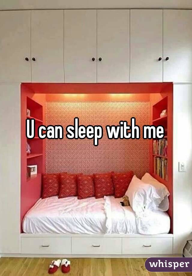 U can sleep with me