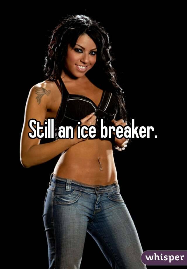Still an ice breaker.