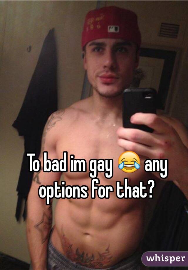 To bad im gay 😂 any options for that?