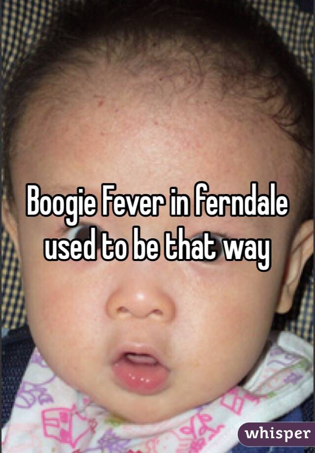 Boogie Fever in ferndale used to be that way