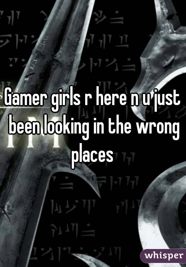 Gamer girls r here n u just been looking in the wrong places 