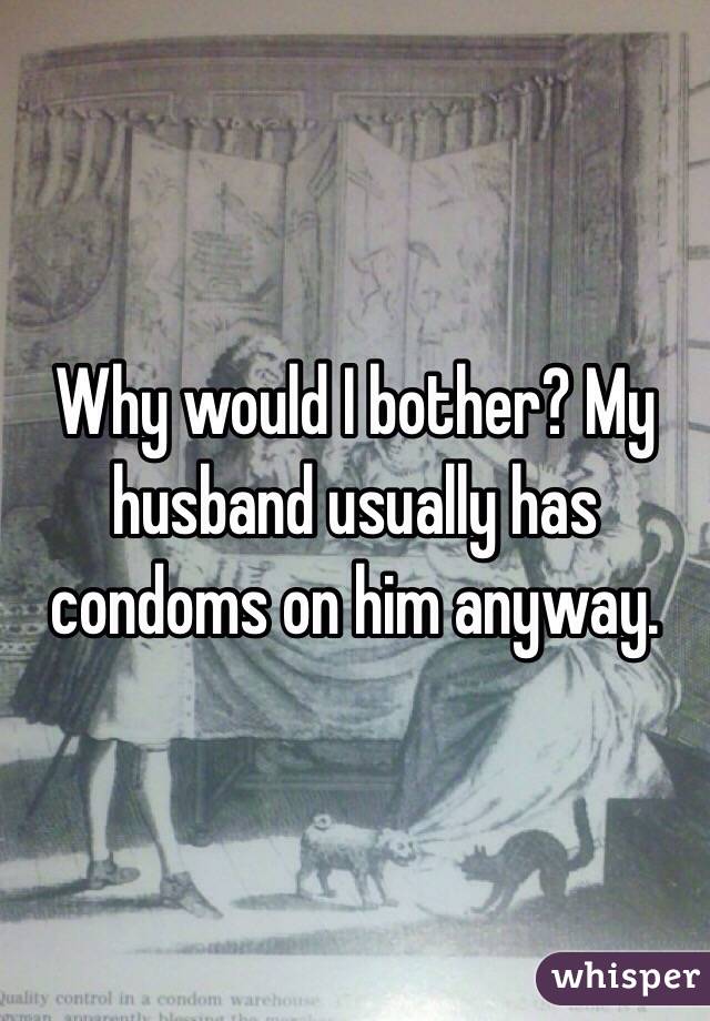 Why would I bother? My husband usually has condoms on him anyway. 