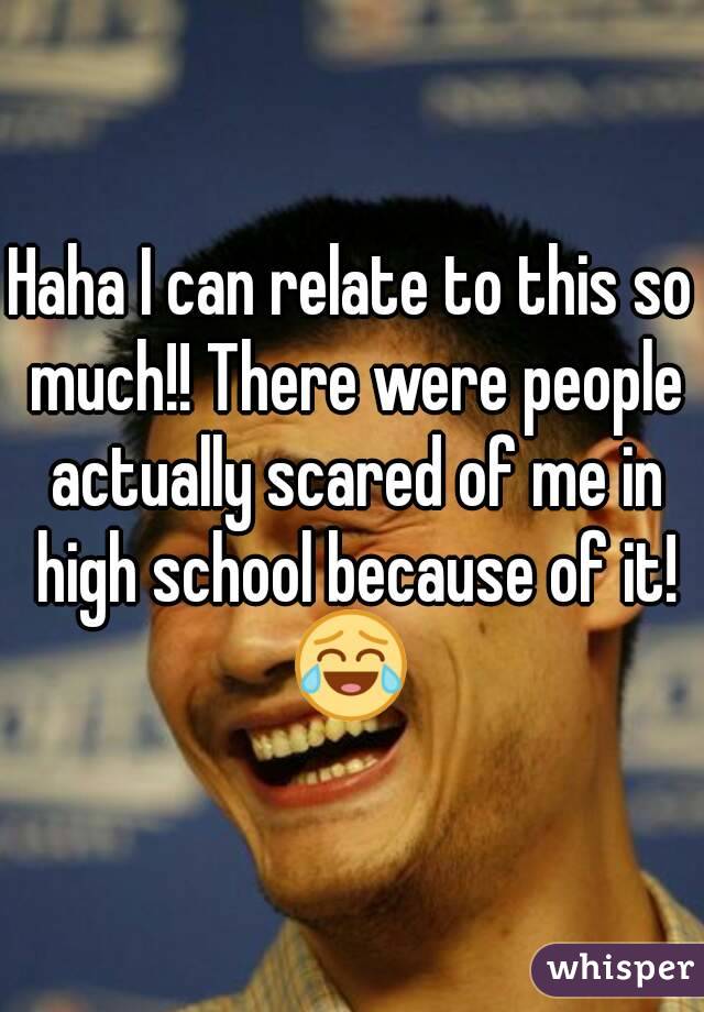 Haha I can relate to this so much!! There were people actually scared of me in high school because of it!
😂
