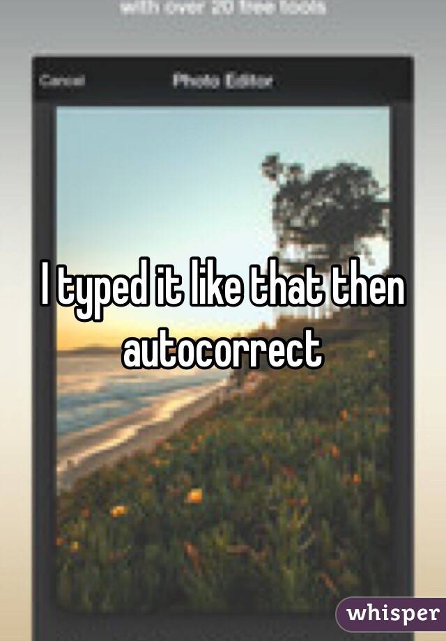 I typed it like that then autocorrect 