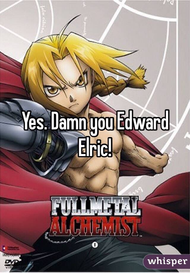 Yes. Damn you Edward Elric!