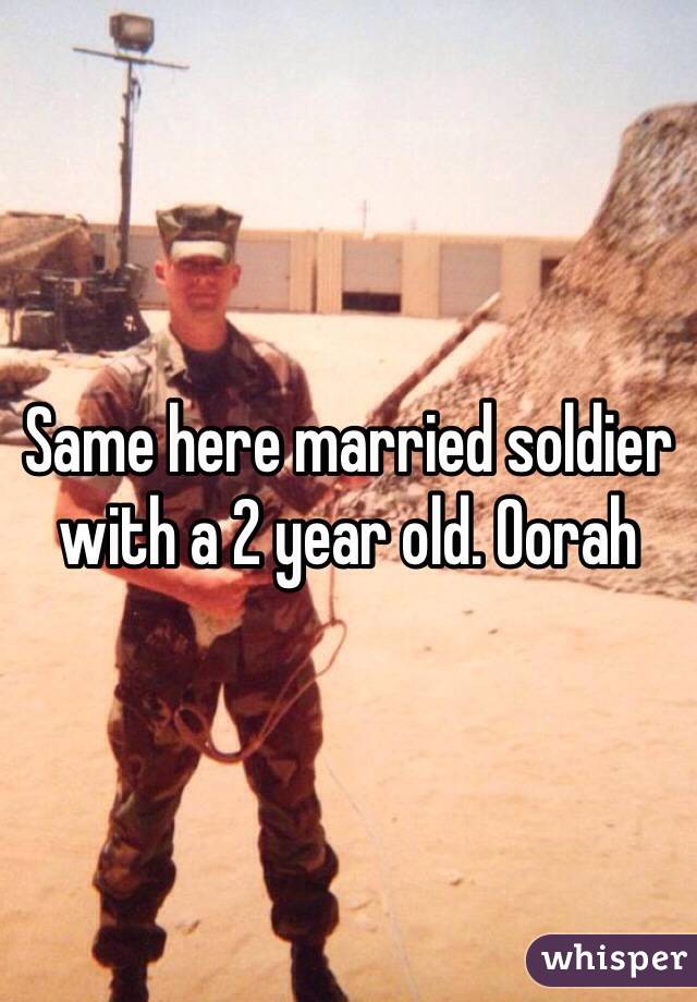 Same here married soldier with a 2 year old. Oorah 