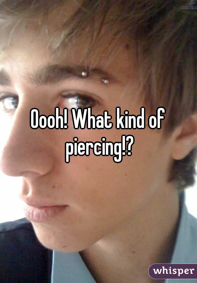 Oooh! What kind of piercing!?