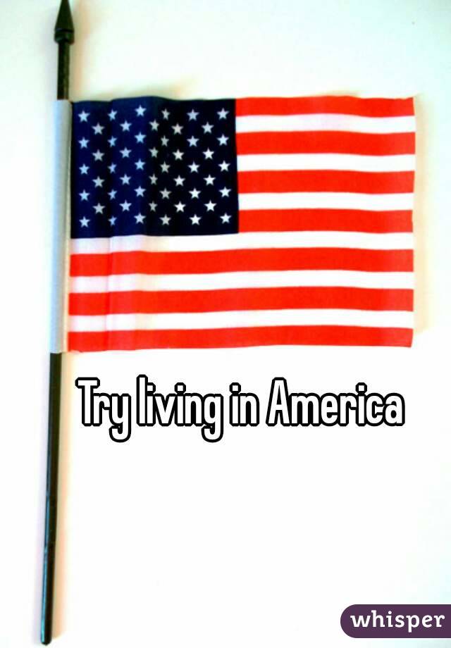 Try living in America