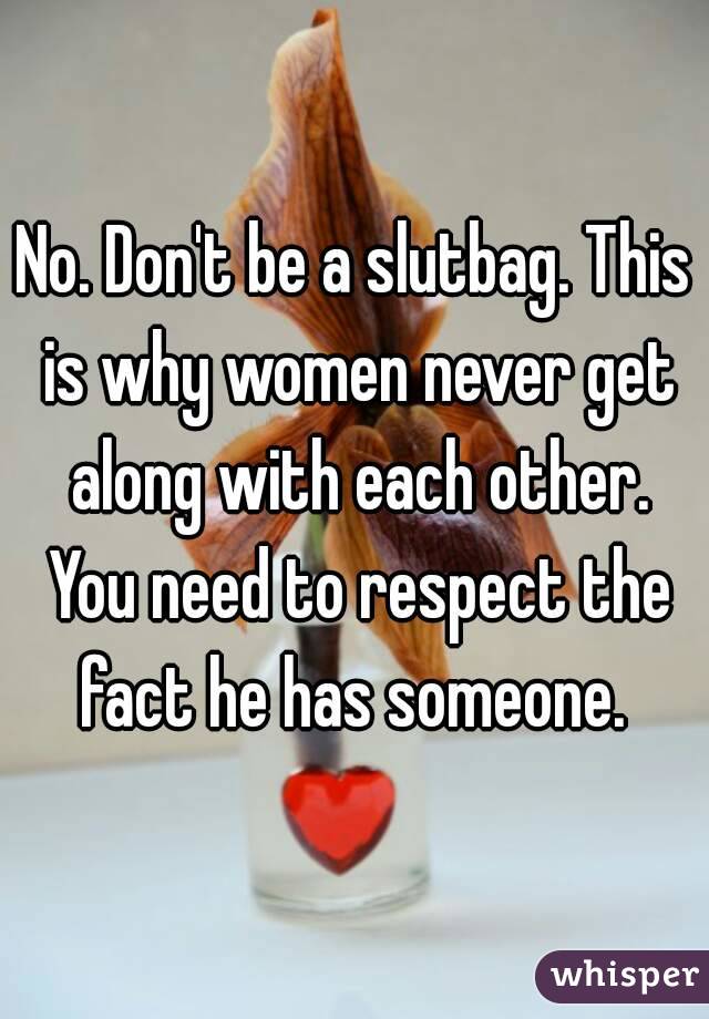 No. Don't be a slutbag. This is why women never get along with each other. You need to respect the fact he has someone. 