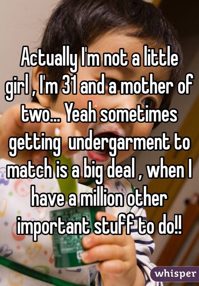 Actually I'm not a little girl , I'm 31 and a mother of two... Yeah sometimes getting  undergarment to match is a big deal , when I have a million other important stuff to do!! 