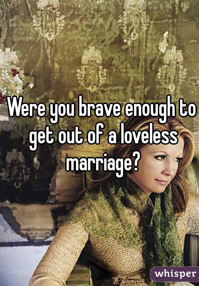 Were you brave enough to get out of a loveless marriage?