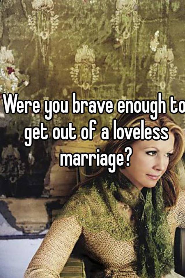 were-you-brave-enough-to-get-out-of-a-loveless-marriage