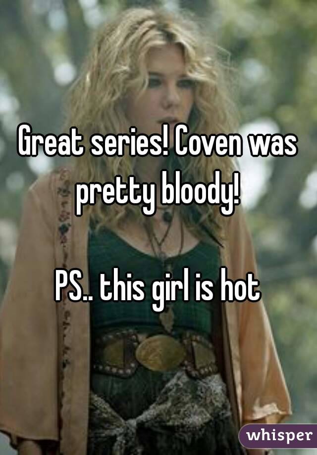 Great series! Coven was pretty bloody! 

PS.. this girl is hot