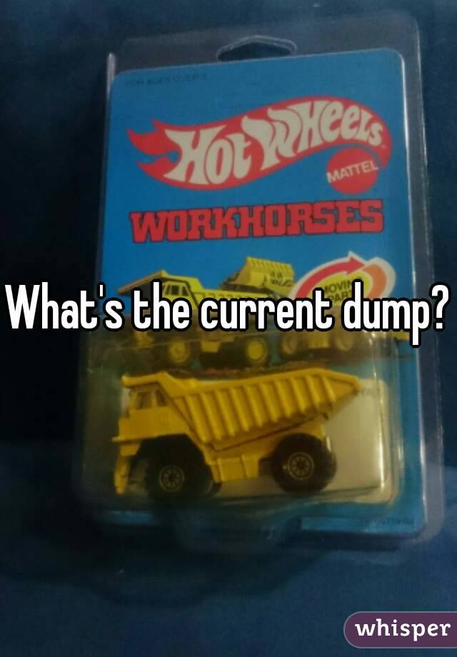 What's the current dump?