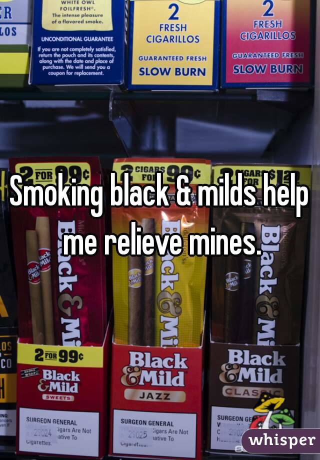 Smoking black & milds help me relieve mines.