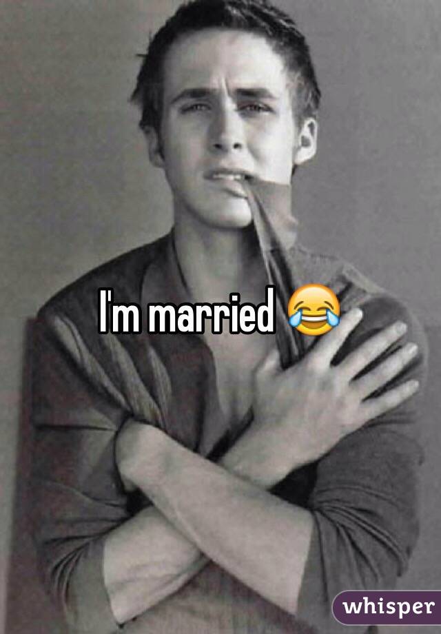 I'm married 😂