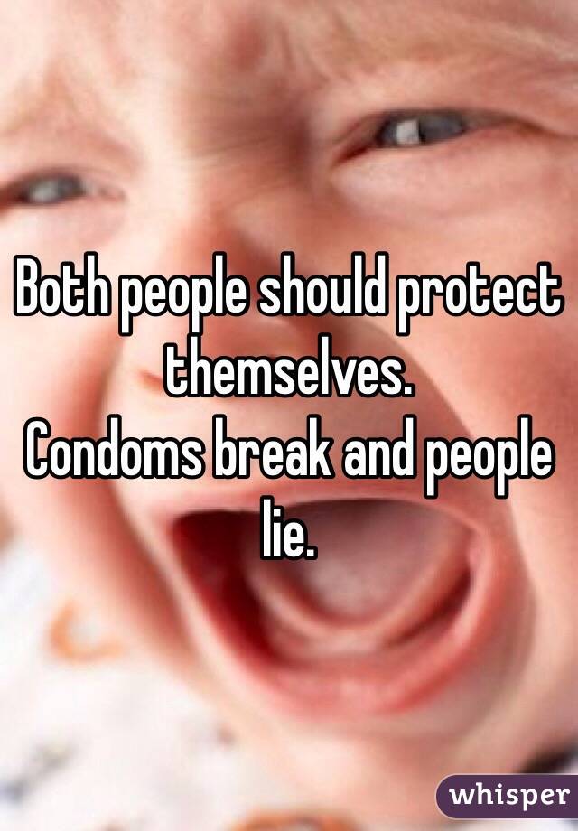 Both people should protect themselves.
Condoms break and people lie.