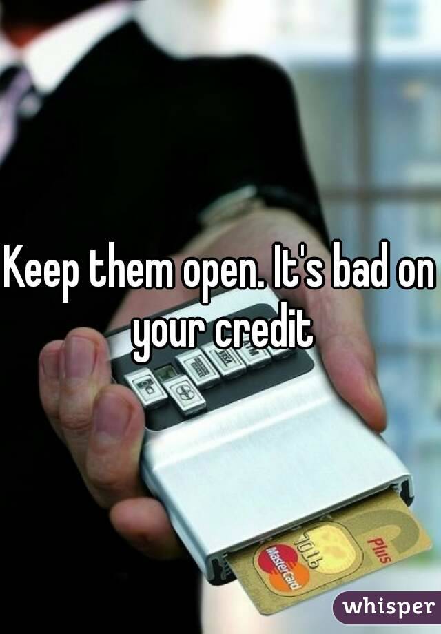 Keep them open. It's bad on your credit
