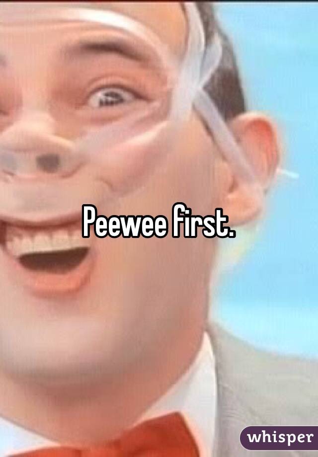 Peewee first. 