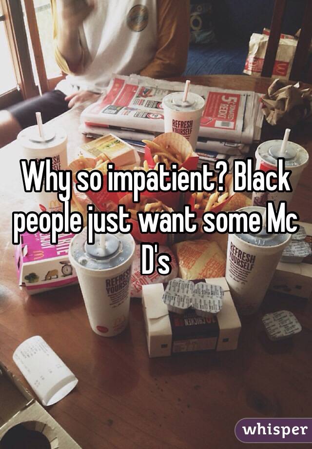 Why so impatient? Black people just want some Mc D's