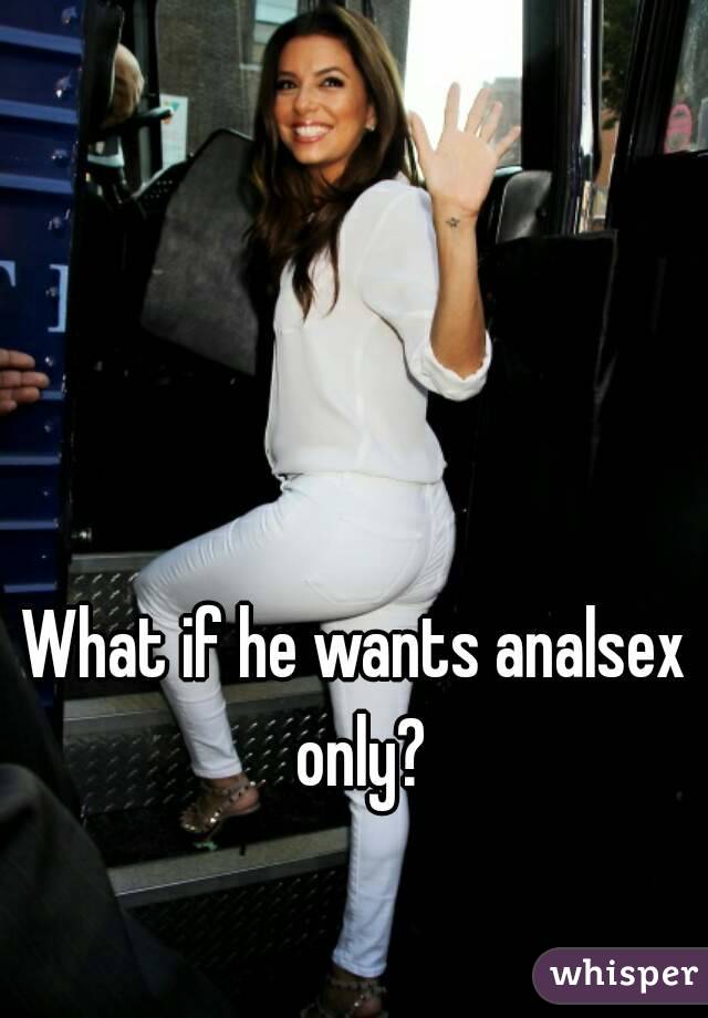 What if he wants analsex only?