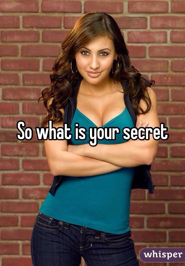 So what is your secret 