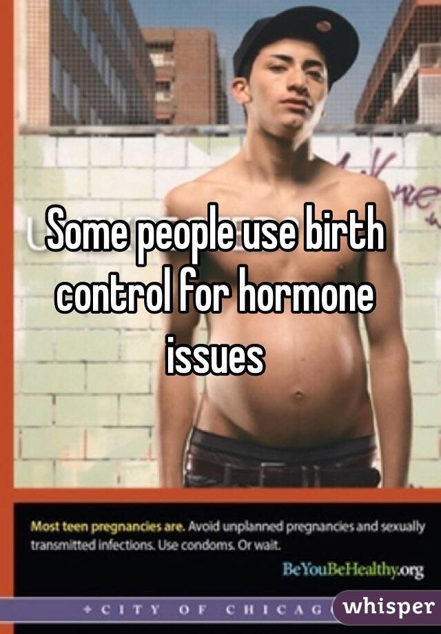 Some people use birth control for hormone issues