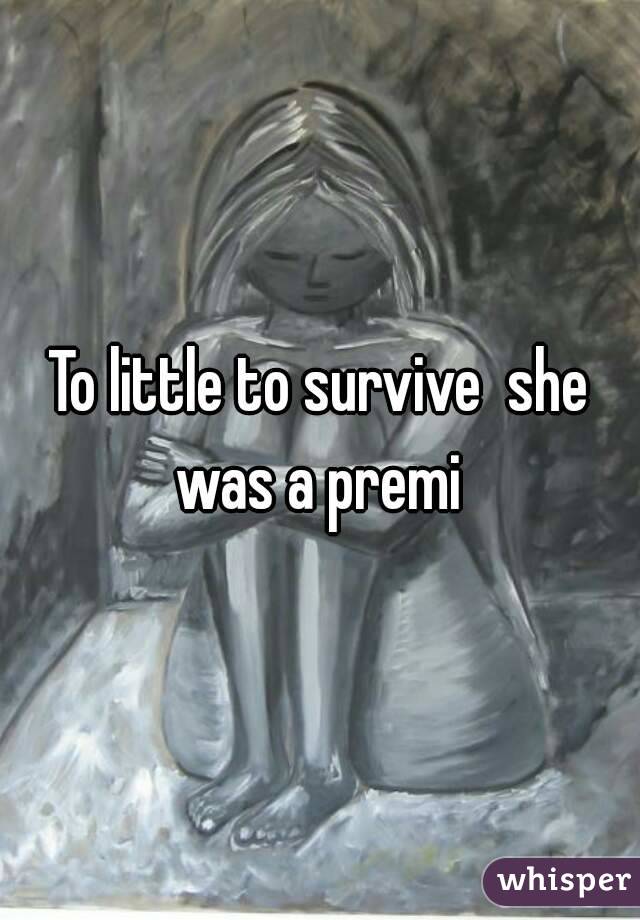 To little to survive  she was a premi 