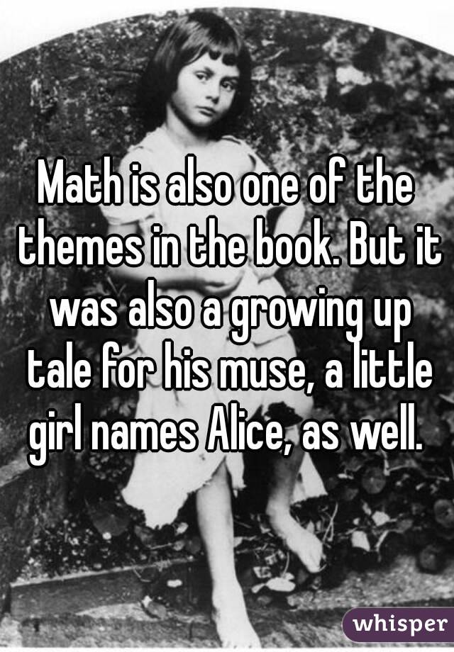 Math is also one of the themes in the book. But it was also a growing up tale for his muse, a little girl names Alice, as well. 