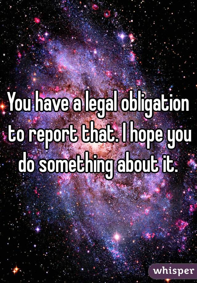 You have a legal obligation to report that. I hope you do something about it. 