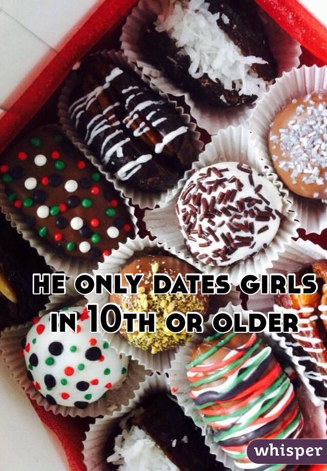 he only dates girls in 10th or older