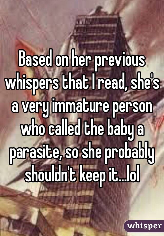 Based on her previous whispers that I read, she's a very immature person who called the baby a parasite, so she probably shouldn't keep it...lol