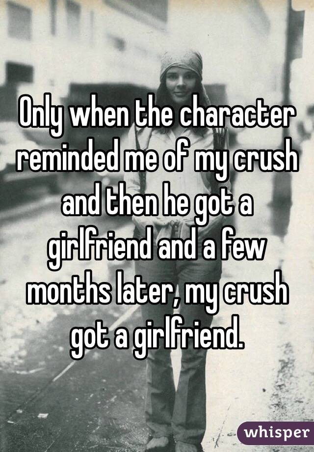 Only when the character reminded me of my crush and then he got a girlfriend and a few months later, my crush got a girlfriend. 