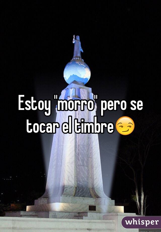 Estoy "morro" pero se tocar el timbre😏