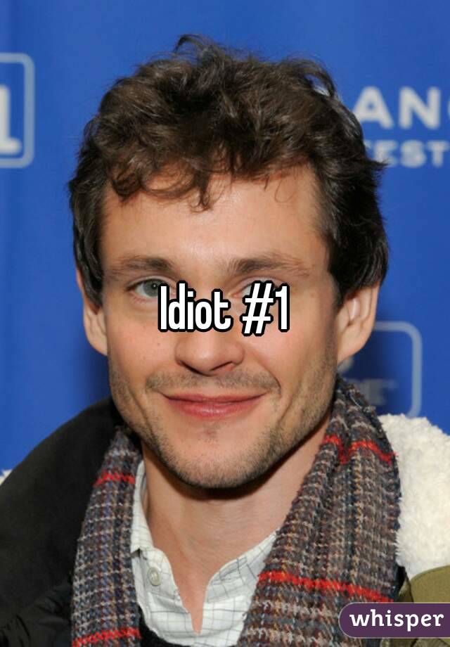 Idiot #1