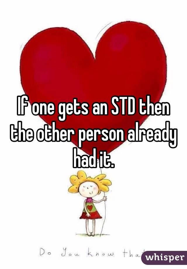 If one gets an STD then the other person already had it. 