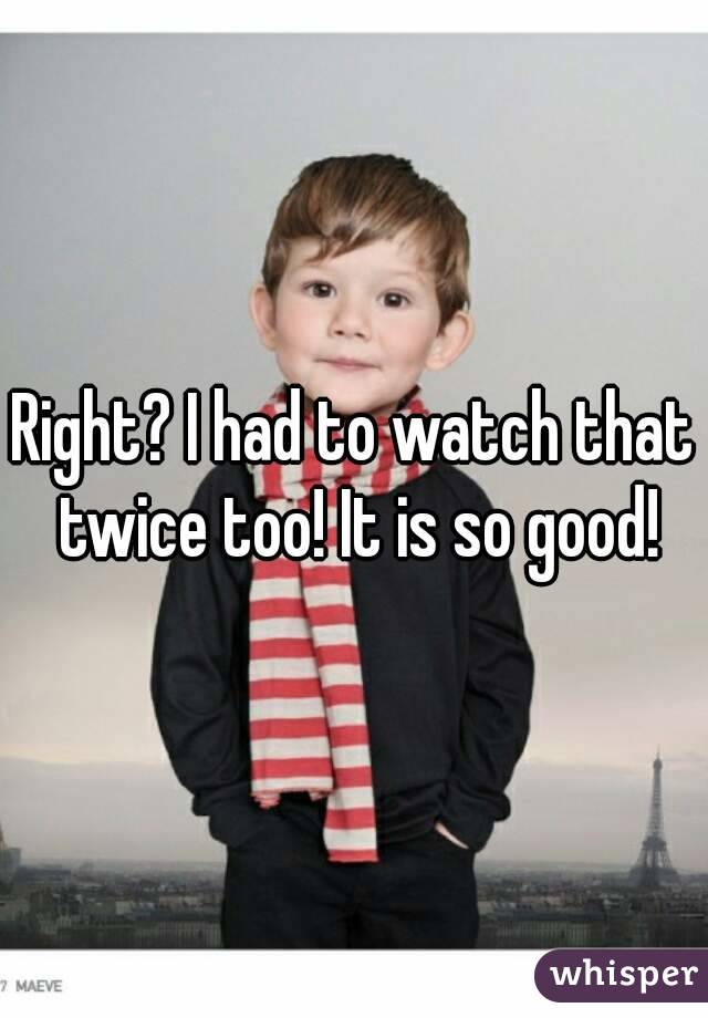 Right? I had to watch that twice too! It is so good!
