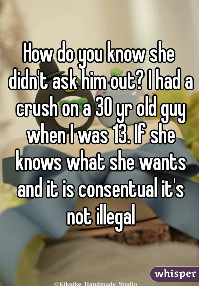 How do you know she didn't ask him out? I had a crush on a 30 yr old guy when I was 13. If she knows what she wants and it is consentual it's not illegal