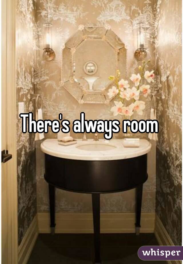 There's always room 