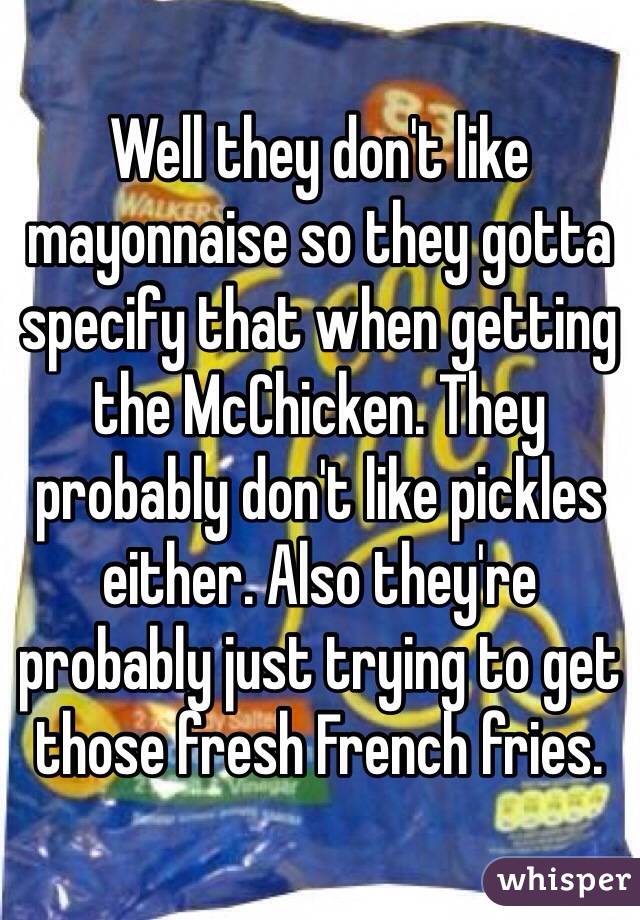 Well they don't like mayonnaise so they gotta specify that when getting the McChicken. They probably don't like pickles either. Also they're probably just trying to get those fresh French fries.