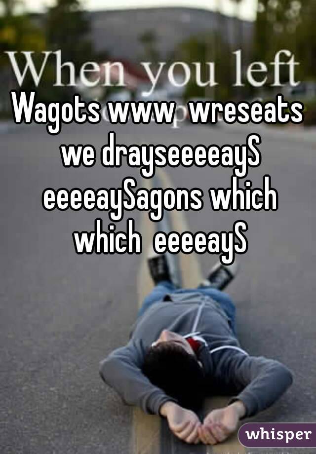 Wagots www  wreseats we drayseeeeayS eeeeaySagons which which  eeeeayS